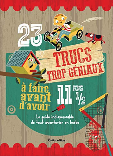 23 trucs trop géniaux à faire avant d'avoir 11 ans 1/2 : le guide indispensable de tout aventurier e