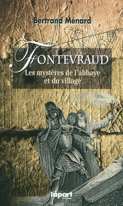 Fontevraud, les mystères de l'abbaye et du village : légendes, miracles, secrets, histoires singuliè