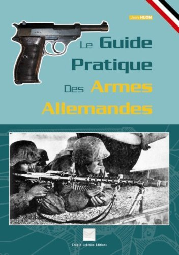 Le guide pratique des armes allemandes : panorama des armes réglementaires allemandes de 1939 à 1945