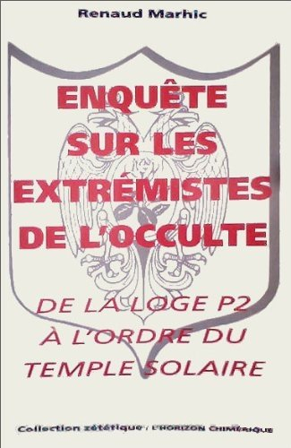Enquête sur les extrémistes de l'occulte : de la loge P. 2 à l'Ordre du temple solaire