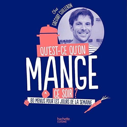 Qu'est-ce qu'on mange ce soir ? : 80 menus pour les jours de la semaine