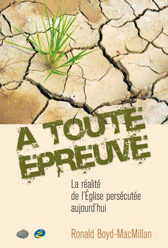 À toute épreuve... la réalité de l'Église persécutée aujourd'hui