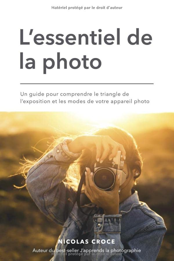 L'essentiel de la photo: Un guide pour comprendre le triangle de l'exposition et les modes de votre 