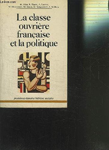 La Classe ouvrière française et la politique : essais d'analyse historique et sociale