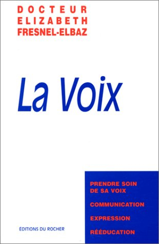 La voix : moyen de communication, mode d'expression, éducation ou rééducation, prendre soin de sa vo