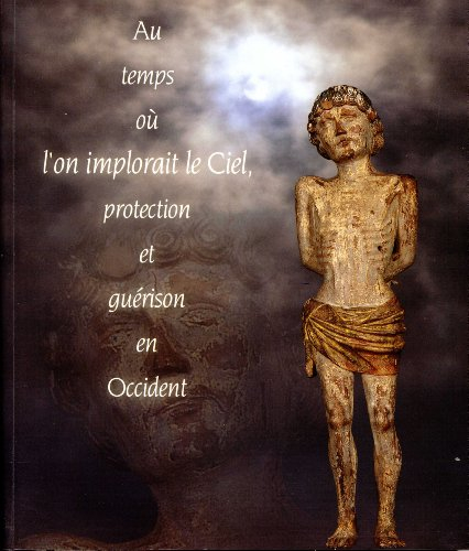 au temps où l'on implorait le ciel, protection et guérison en occident : exposition, saint-antoine-l