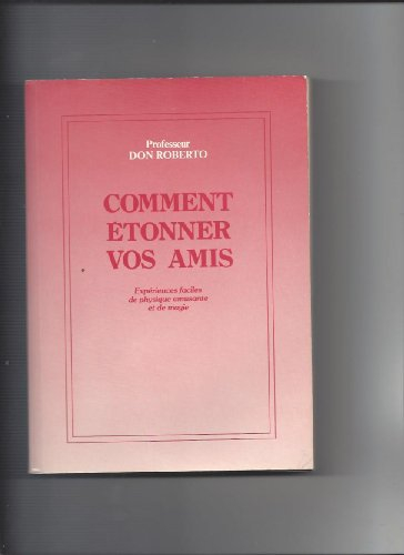 Comment étonner vos amis. Vol. 1. Expériences faciles de physique et de magie