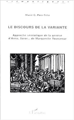 Le discours de la variante : approche sémiotique de la genèse d'Anna, soror... de Marguerite Yourcen