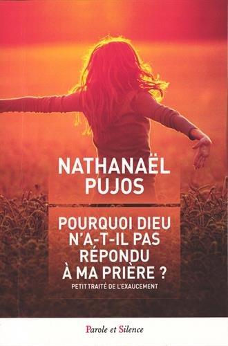 Pourquoi Dieu n'a-t-il pas répondu à ma prière ? : petit traité de l'exaucement