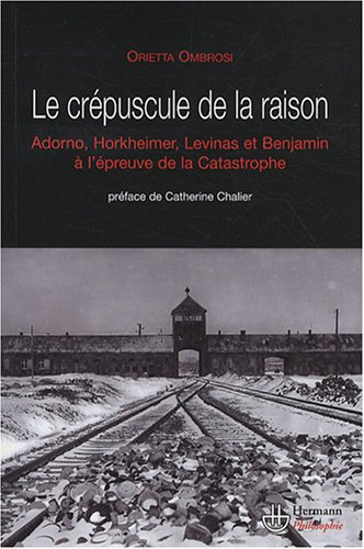 Le crépuscule de la raison : W. Benjamin, T.W. Adorno, M. Horkheimer et E. Levinas face à la catastr
