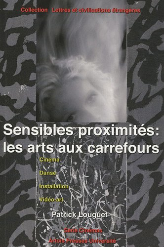 Sensibles proximités : les arts aux carrefours, cinéma, danse, installation, vidéo-art