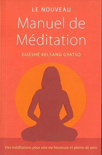 Le nouveau manuel de méditation : des méditations pour une vie heureuse et pleine de sens