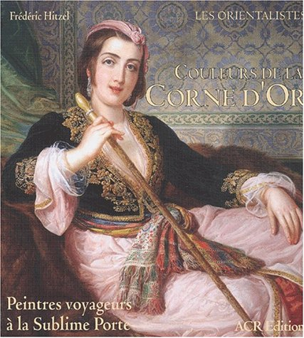 couleurs de la corne d'or. peintres voyageurs à la sublime porte