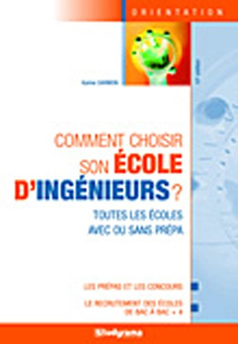 Comment choisir son école d'ingénieurs ? : toutes les écoles avec ou sans prépa