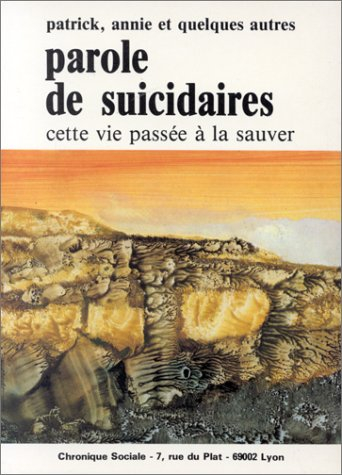 Paroles de suicidaires : cette vie passée à la sauver : Patrick, Annie et quelques autres