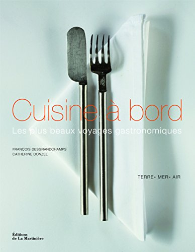 Cuisine à bord : les plus beaux voyages gastronomiques : terre, mer, air