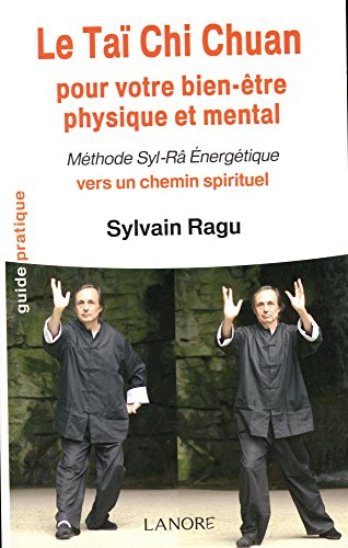 Le taï chi chuan : pour votre bien-être physique et mental : méthode Syl-Râ Energétique, vers un che