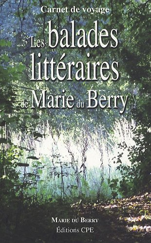 Les balades littéraires de Marie Du Berry ou Dans les pas des écrivains du Berry et du Centre de la 