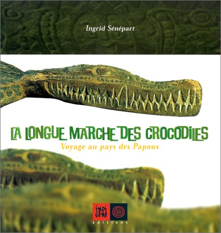 La longue marche des crocodiles : voyage au pays des Papous