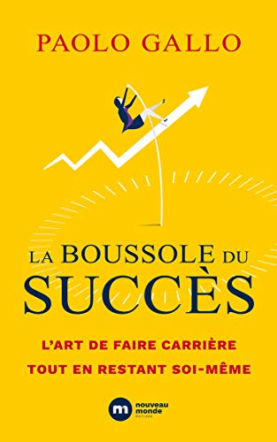 La boussole du succès : l'art de faire carrière tout en restant soi-même