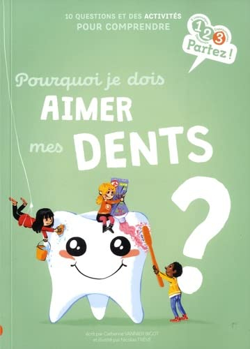 Pourquoi je dois aimer mes dents ? : 10 questions et des activités pour comprendre