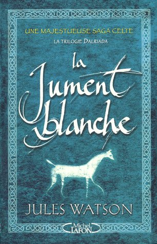 La trilogie Dalriada. Vol. 1. La jument blanche