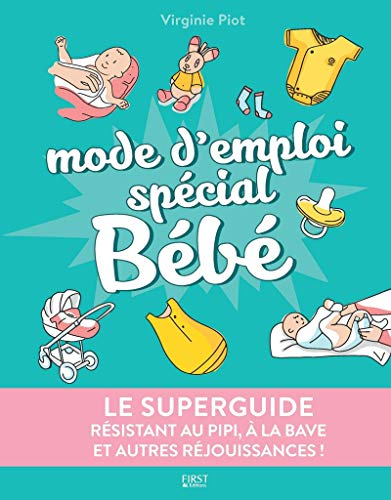 Mode d'emploi spécial bébé : le superguide : résistant au pipi, à la bave et autres réjouissances !