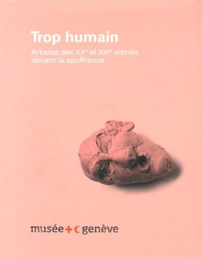Trop humain : artistes des XXe et XXIe siècles devant la souffrance