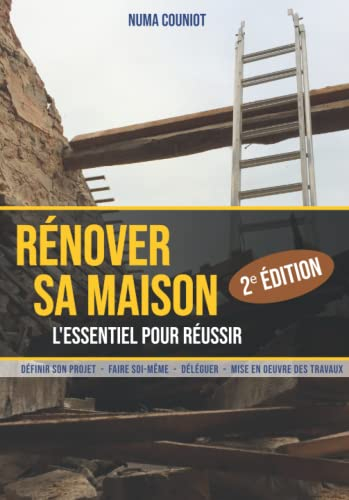 Rénover sa maison : l?essentiel pour réussir (2e édition): Un guide des méthodes et techniques de ré