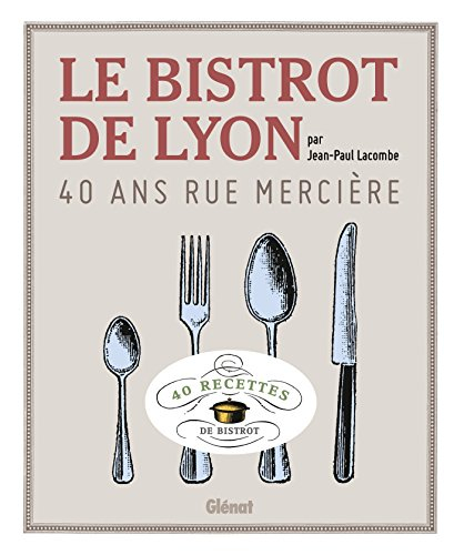 Le bistrot de Lyon, 40 ans rue Mercière : 40 recettes de bistrot