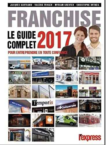 Franchise : le guide complet 2017 : pour entreprendre en toute confiance