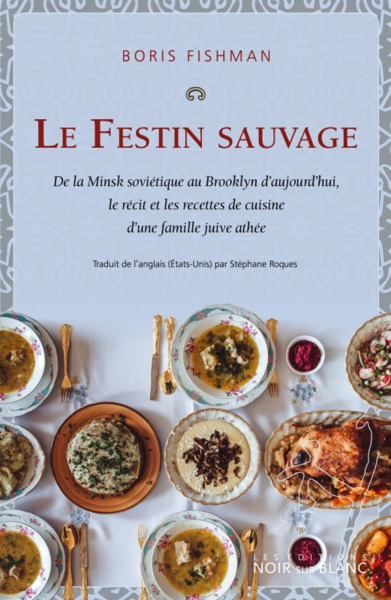 Le festin sauvage : de la Minsk soviétique au Brooklyn d'aujourd'hui, le récit et les recettes de cu