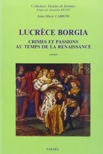 Lucrèce Borgia : crimes et passions au temps de la Renaissance