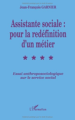 Assistante sociale : pour la redéfinition d'un métier : essai anthropologique sur le service social