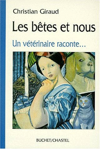 Les bêtes et nous : un vétérinaire raconte...