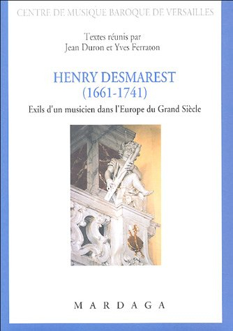 Henry Desmarest (1661-1741) : exils d'un musicien dans l'Europe du Grand Siècle