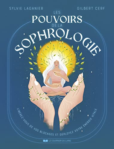 Les pouvoirs de la sophrologie : libérez-vous de vos blocages et déployez votre énergie vitale