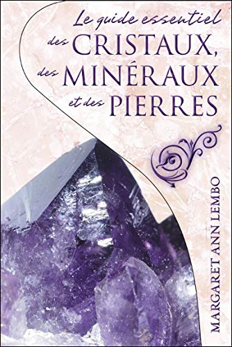Le guide essentiel des cristaux, des minéraux et des pierres