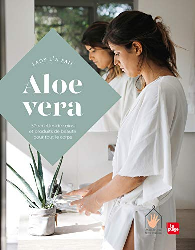 Cosmétiques à l'aloe vera : 30 recettes de soins et produits de beauté pour tout le corps