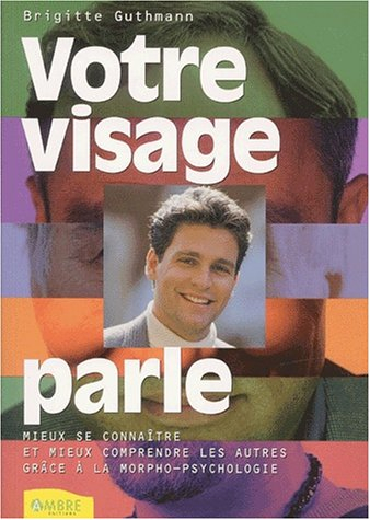 Votre visage parle : mieux se connaître et mieux comprendre les autres grâce à la morphopsychologie