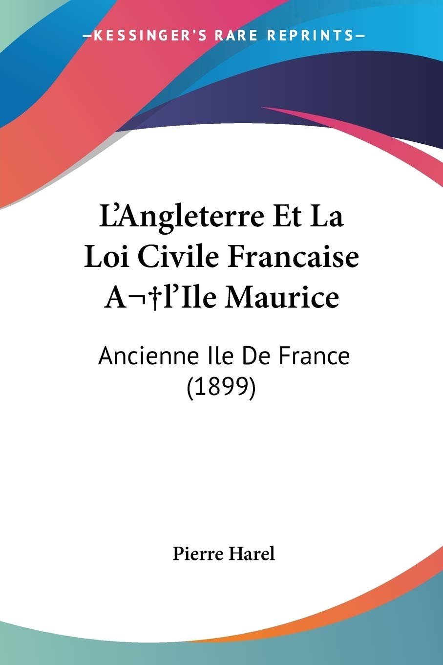 L'Angleterre Et La Loi Civile Francaise A l'Ile Maurice: Ancienne Ile De France (1899)