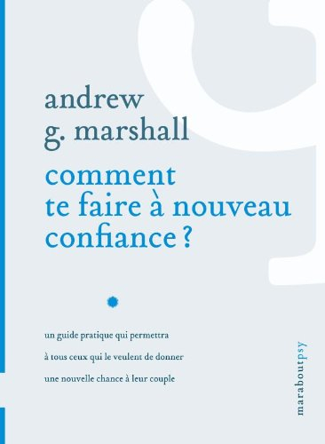 Comment te faire à nouveau confiance ? : un guide pratique qui permettra à tous ceux qui le veulent 