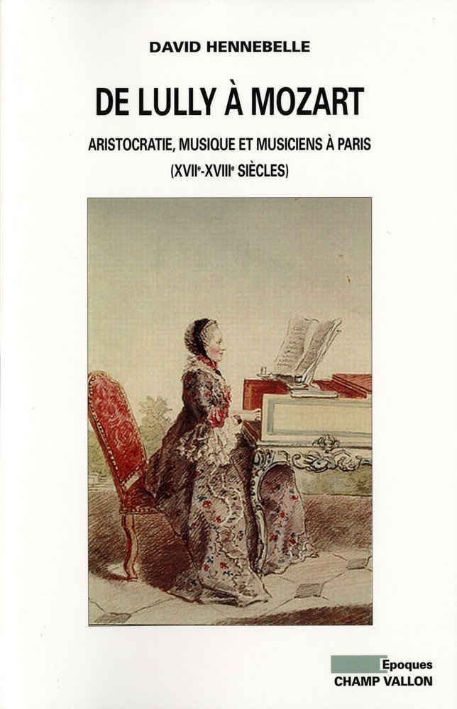 De Lully à Mozart : aristocratie, musique et musiciens à Paris (XVIIe-XVIIIe siècles)