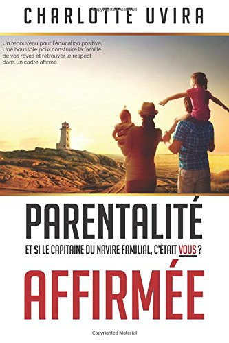 Parentalité Affirmée - Et si le Capitaine du navire familial, c'était vous?: Un renouveau pour l'édu