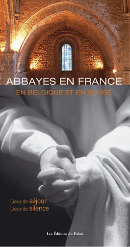 abbayes en france, en belgique et en suisse : lieux de séjour, lieux de silence