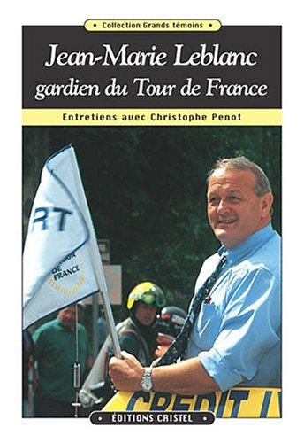 Jean-Marie Leblanc, gardien du Tour de France : entretiens avec Christophe Penot