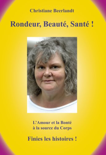 Rondeur, beauté, santé ! : l'amour et la bonté à la source du corps : finies les histoires !