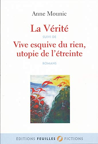 La vérité. Vive esquive du rien, utopie de l'étreinte : romans