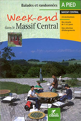 Week-ends dans le Massif central : 24 destinations : des circuits de 1 à 2 jours, une sélection d'hé