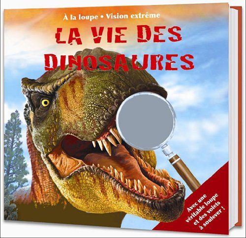 La vie des dinosaures : à la loupe, vision extrême